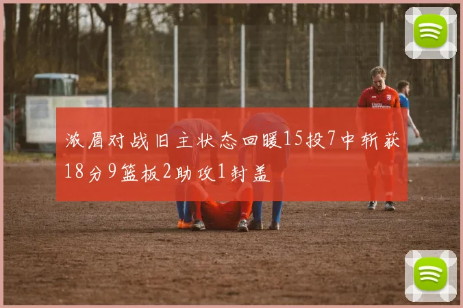 浓眉对战旧主状态回暖15投7中斩获18分9篮板2助攻1封盖