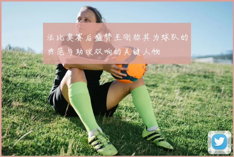 法比奥赛后盛赞王刚称其为球队的典范与助攻双响的关键人物